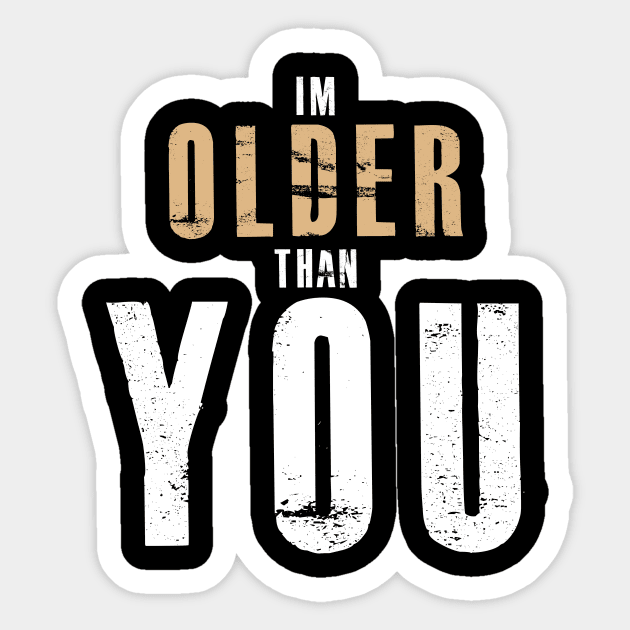 T SHIRT 5I'M Older Than You - Don't Make Older People Mad Sticker by mangobanana